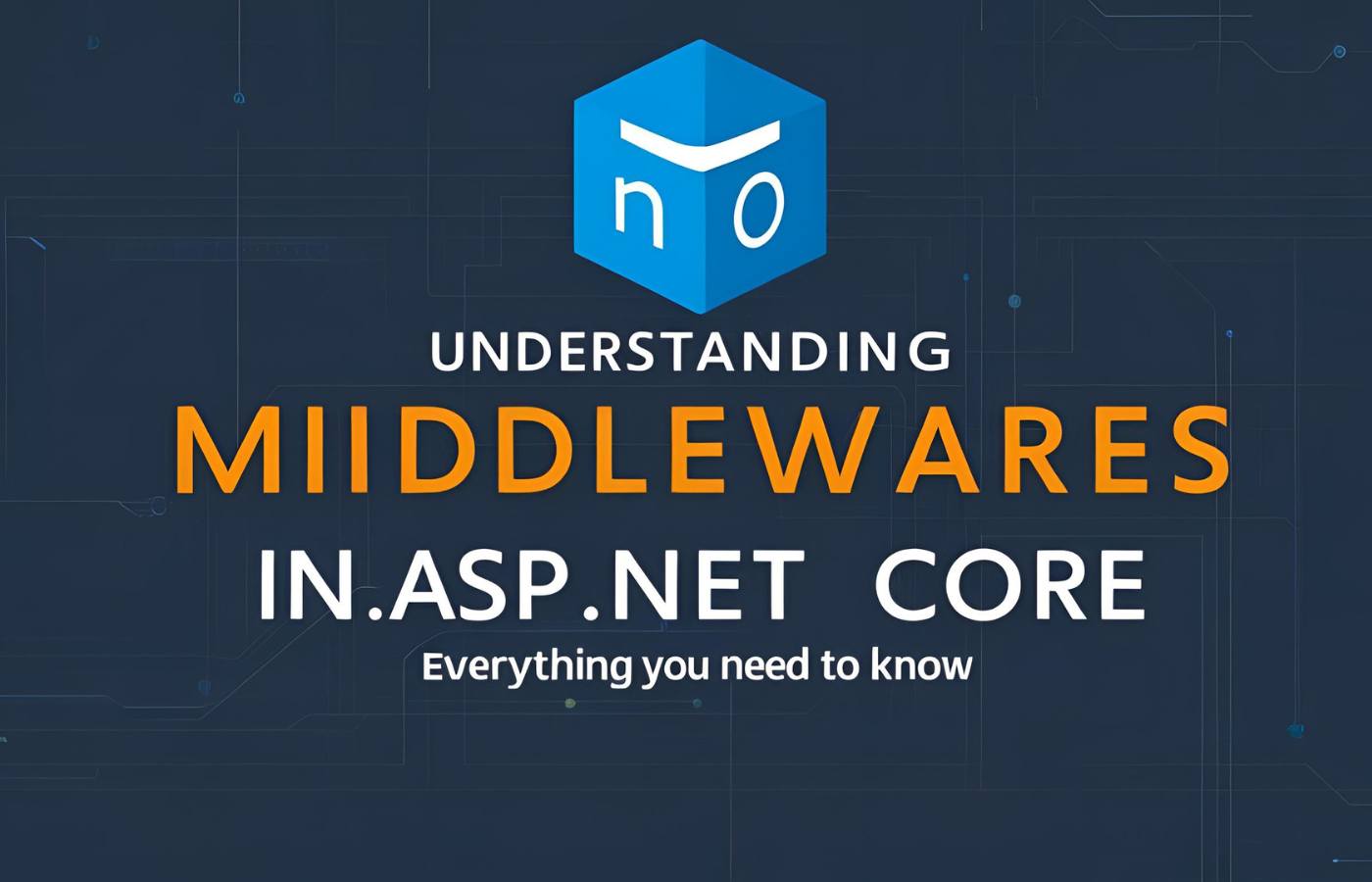 Understanding Middlewares in ASP.NET Core – Everything you Need to Know!